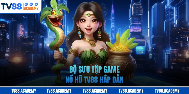 Bộ sưu tập game nổ hũ TV88 hấp dẫn