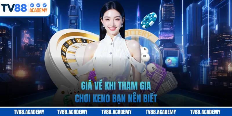 Giá vé khi tham gia chơi Keno bạn nên biết