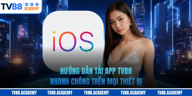 Hướng dẫn tải app TV88 nhanh chóng trên mọi thiết bị