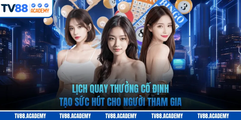 Lịch quay thưởng cố định tạo sức hút cho người tham gia