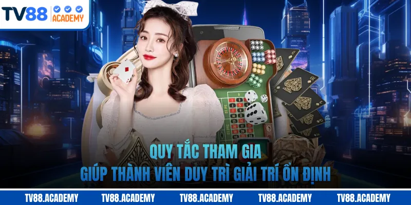 Quy tắc tham gia giúp thành viên duy trì giải trí ổn định