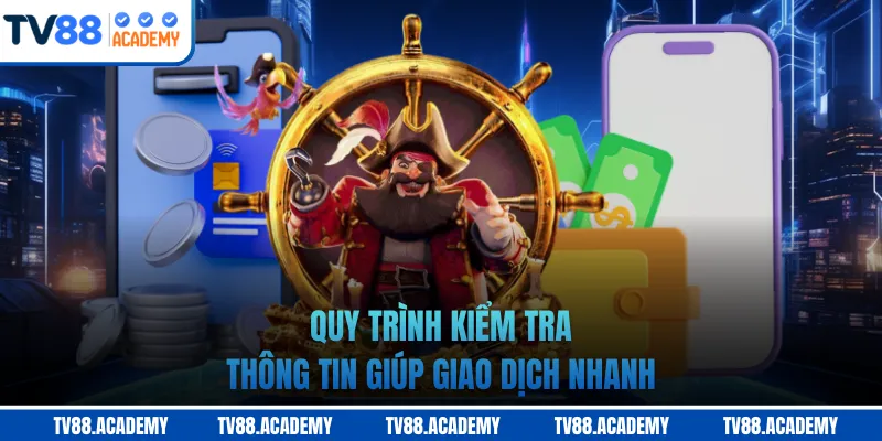 Quy trình kiểm tra thông tin giúp giao dịch nhanh 