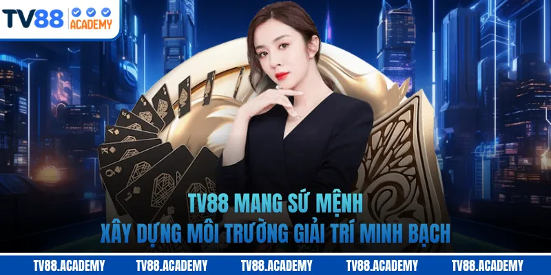 TV88 mang sứ mệnh xây dựng môi trường giải trí minh bạch